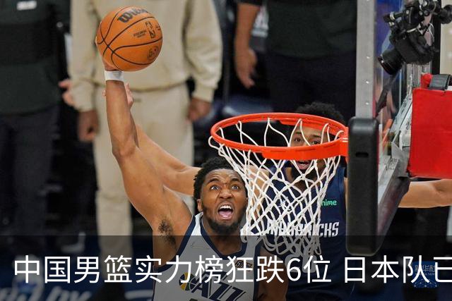 中国男篮实力榜狂跌6位 日本队已成心腹大患