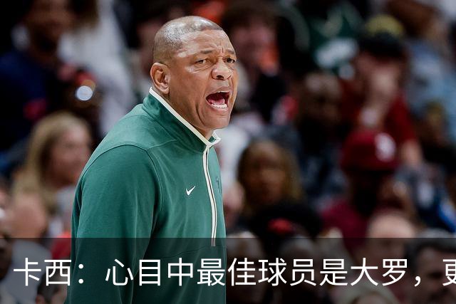 卡西：心目中最佳球员是大罗，更衣室有巴西球员会更有趣