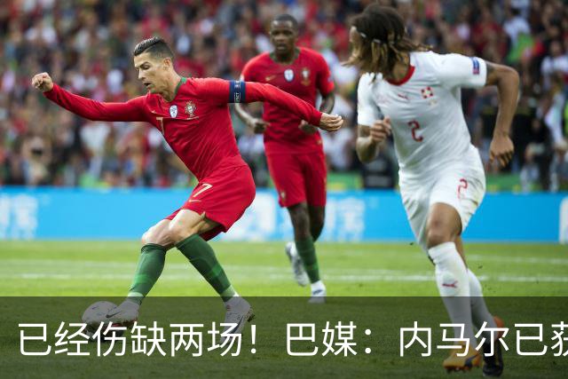 已经伤缺两场！巴媒：内马尔已获准出场，有望迎来本届世界杯首秀