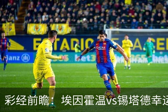 彩经前瞻：埃因霍温vs锡塔德幸运，PSV超级杯惨败后期待反弹