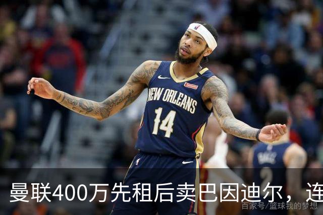 曼联400万先租后卖巴因迪尔，连清两人完成门将重建！下一步或出租齐尔克泽