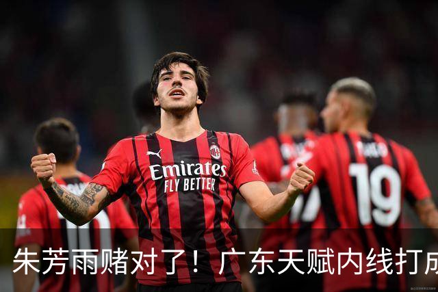 朱芳雨赌对了！广东天赋内线打成男篮老大，比杨瀚森更强！