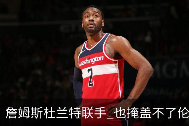 詹姆斯杜兰特联手 也掩盖不了伦敦奥运会年美国男篮内线到底有多烂