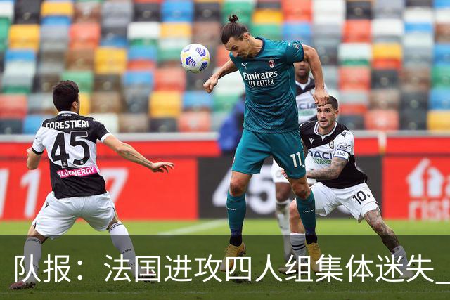 队报：法国进攻四人组集体迷失 登贝莱奥利塞表现与名气相去甚远