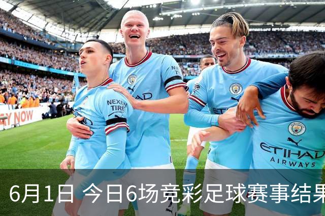 6月1日 今日6场竞彩足球赛事结果前瞻！